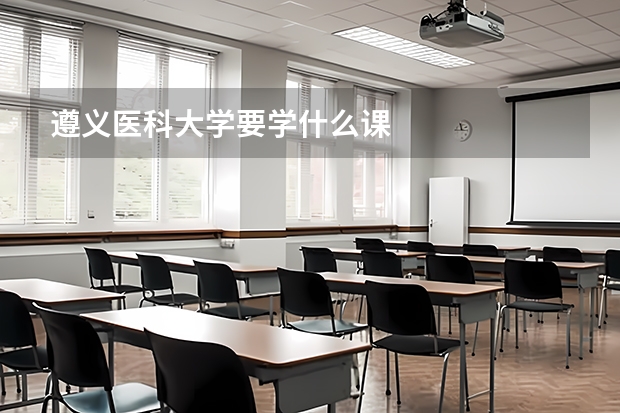遵义医科大学要学什么课