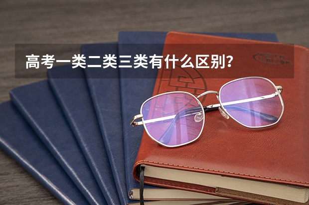 高考一类二类三类有什么区别？