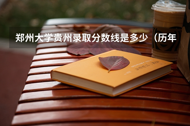 郑州大学贵州录取分数线是多少（历年招生人数一览）