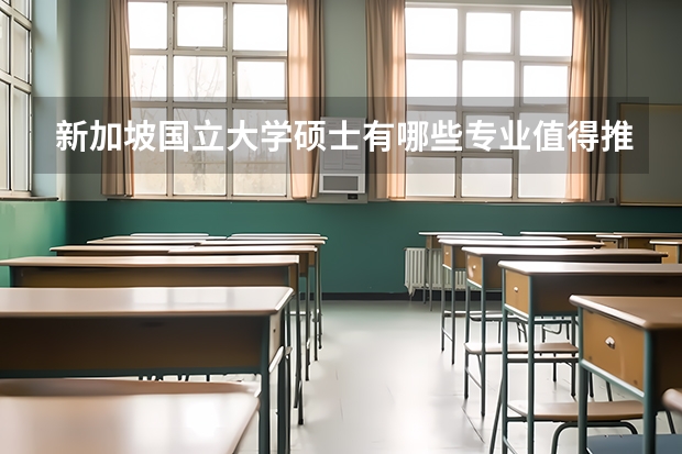 新加坡国立大学硕士有哪些专业值得推荐呢？费用大约多少呢？
