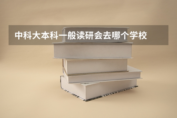 中科大本科一般读研会去哪个学校