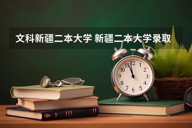 文科新疆二本大学 新疆二本大学录取分数线