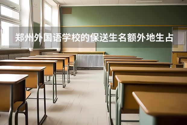 郑州外国语学校的保送生名额外地生占得多吗？