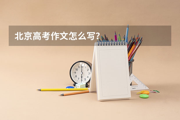 北京高考作文怎么写？
