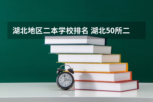 湖北地区二本学校排名 湖北50所二本大学排名