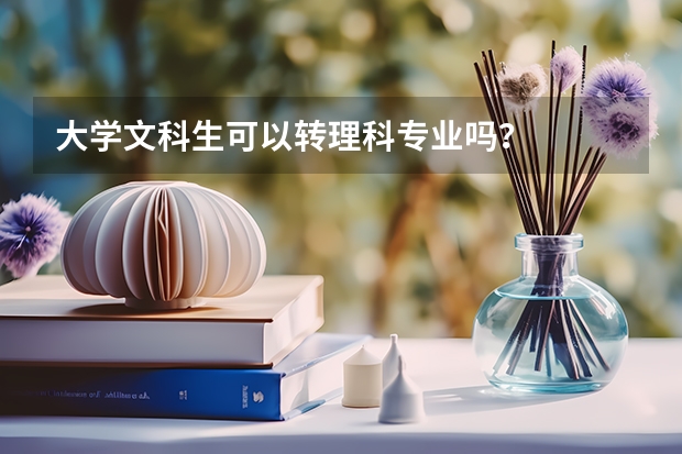 大学文科生可以转理科专业吗？