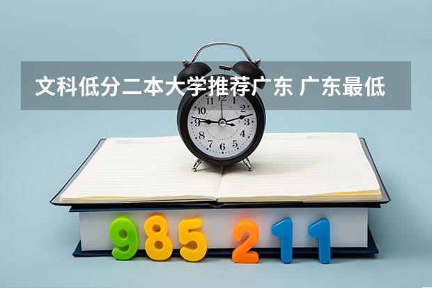 文科低分二本大学推荐广东 广东最低分的本科大学