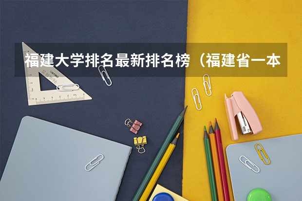 福建大学排名最新排名榜（福建省一本大学排名）