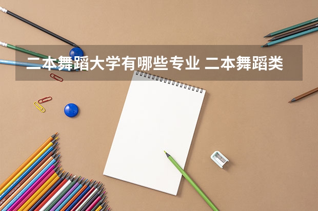 二本舞蹈大学有哪些专业 二本舞蹈类大学排名及分数线
