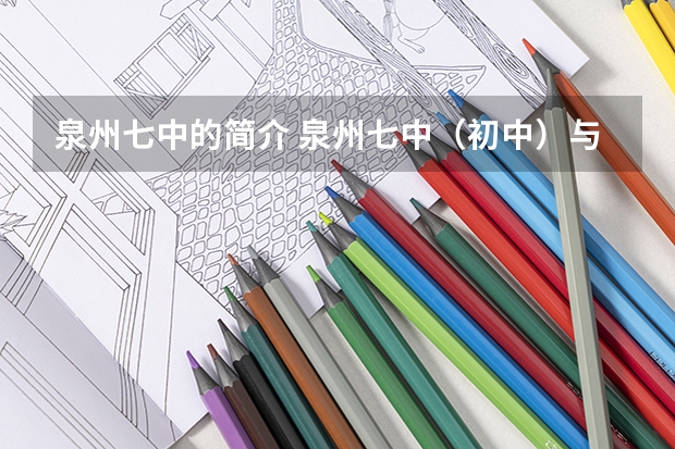 泉州七中的简介 泉州七中(初中)与南安实验中学谁好