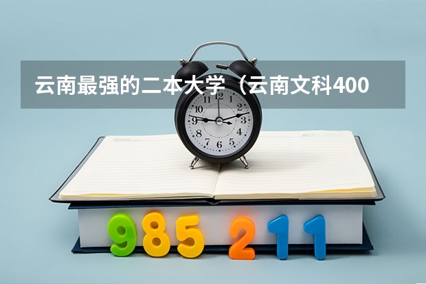 云南最强的二本大学（云南文科400至450的二本院校）