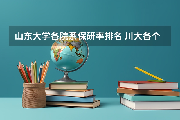 山东大学各院系保研率排名 川大各个学院的保研率