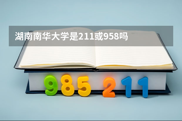 湖南南华大学是211或958吗
