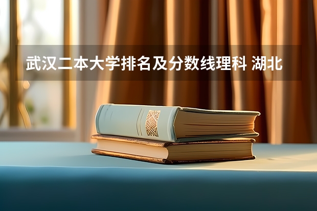 武汉二本大学排名及分数线理科 湖北省公办二本排名及分数线