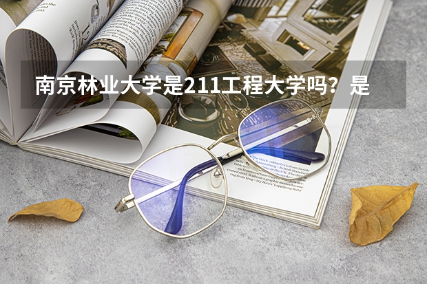 南京林业大学是211工程大学吗？是985工程大学吗？