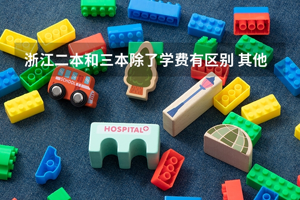 浙江二本和三本除了学费有区别 其他还有区别吗