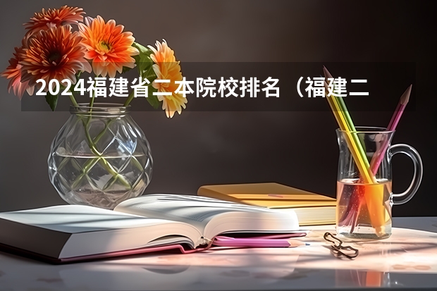 2024福建省二本院校排名（福建二本大学排名）