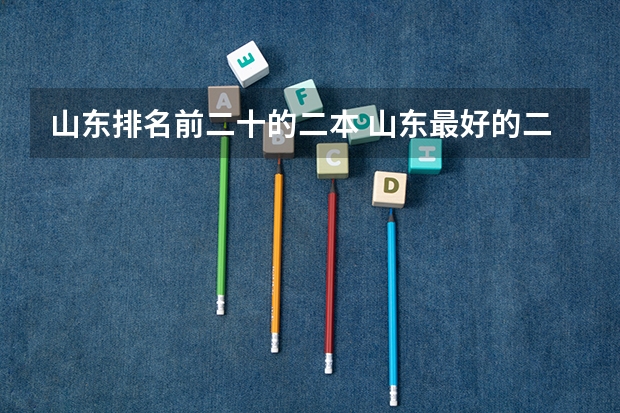 山东排名前二十的二本 山东最好的二本大学排名
