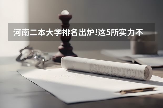 河南二本大学排名出炉!这5所实力不输一本 2024二本大学最新排名