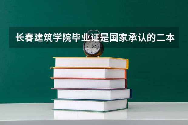 长春建筑学院毕业证是国家承认的二本毕业证吗
