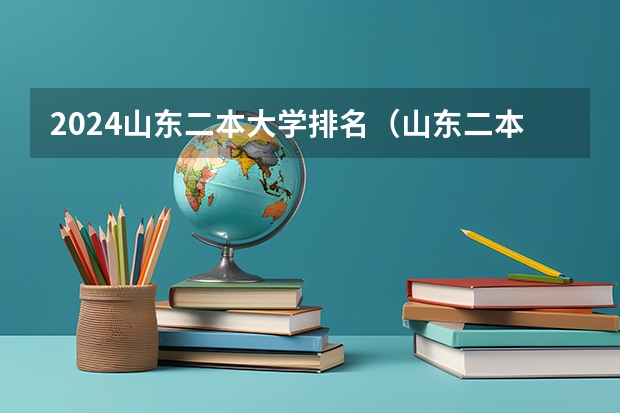 2024山东二本大学排名（山东二本大学排名出炉,这几所院校实力不容小觑!）