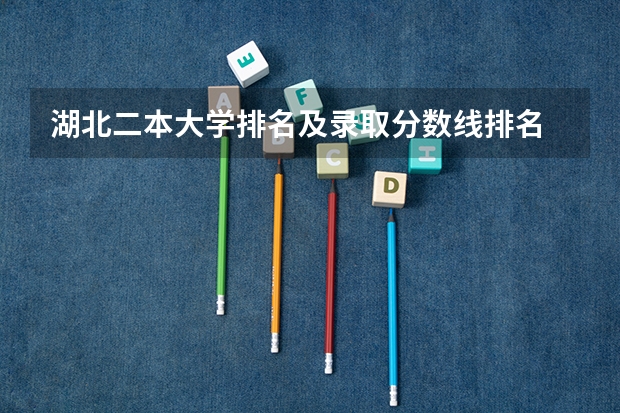 湖北二本大学排名及录取分数线排名 全国理科二本大学排名一览表