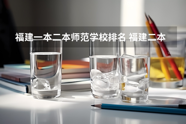 福建一本二本师范学校排名 福建二本大学排名及录取分数线