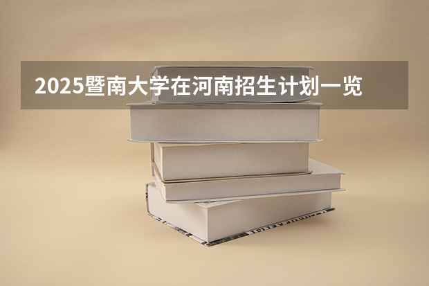 2025暨南大学在河南招生计划一览表