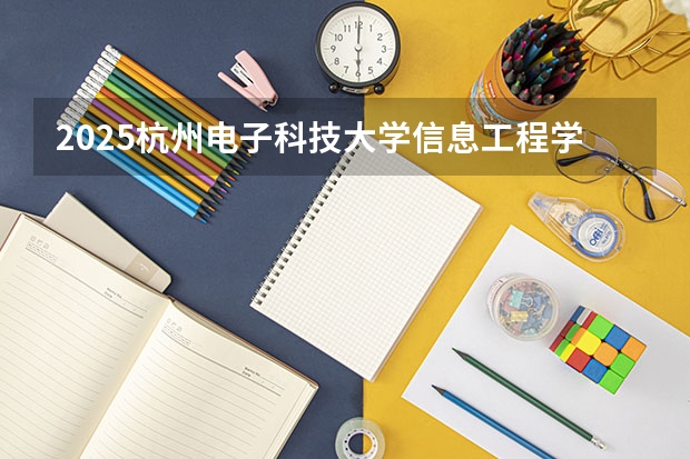 2025杭州电子科技大学信息工程学院在河南招生计划一览表