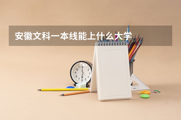 安徽文科一本线能上什么大学