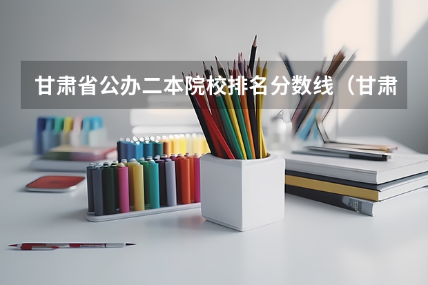 甘肃省公办二本院校排名分数线（甘肃二本大学名单及排名）