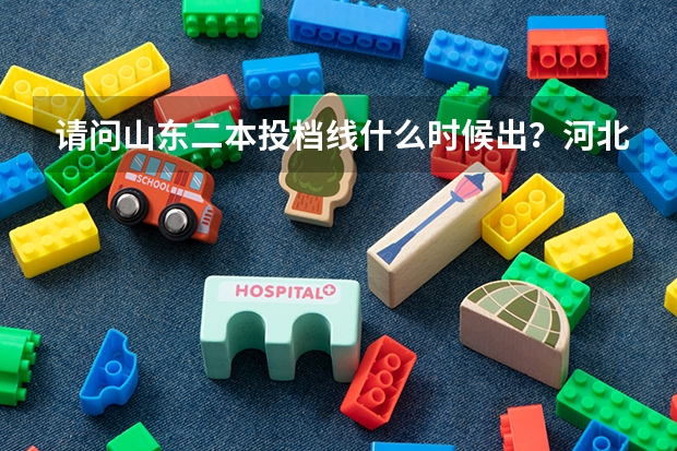 请问山东二本投档线什么时候出？河北科技大学录取查询什么时候才能查到？谢谢。