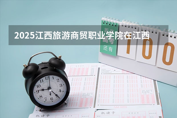2025江西旅游商贸职业学院在江西招生计划一览表