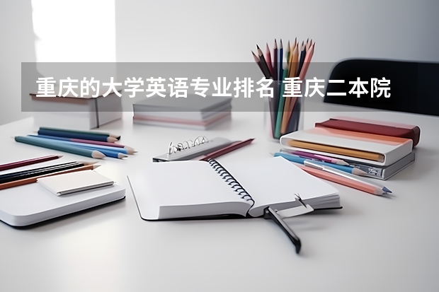 重庆的大学英语专业排名 重庆二本院校大全