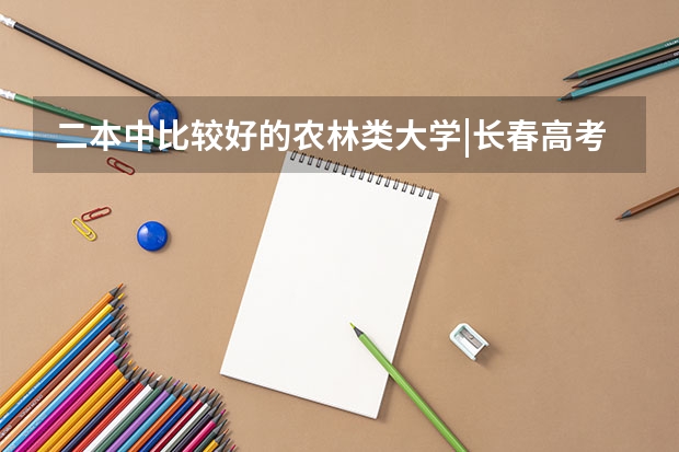 二本中比较好的农林类大学|长春高考报考 江西二本大学名单及排名