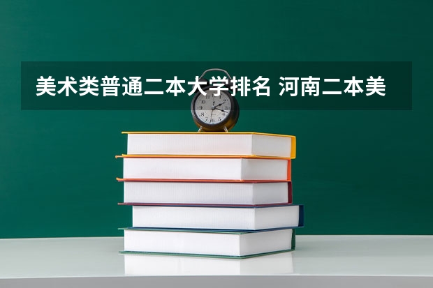 美术类普通二本大学排名 河南二本美术类大学排名