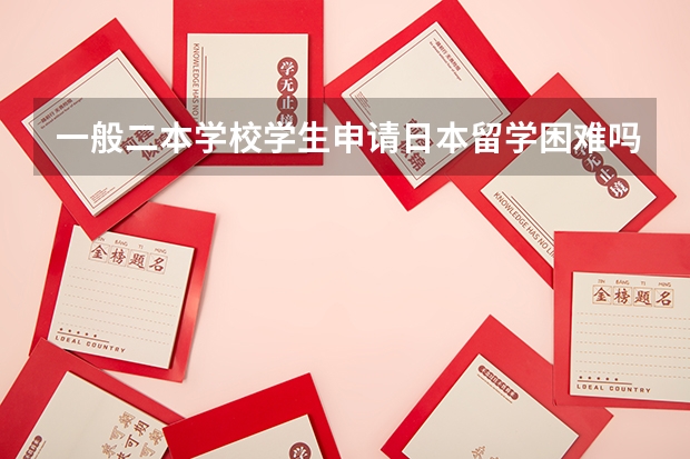一般二本学校学生申请日本留学困难吗？