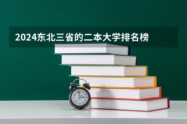2024东北三省的二本大学排名榜 全国二本大学名单大全排名