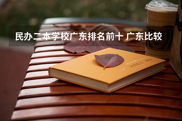 民办二本学校广东排名前十 广东比较好的民办二本大学