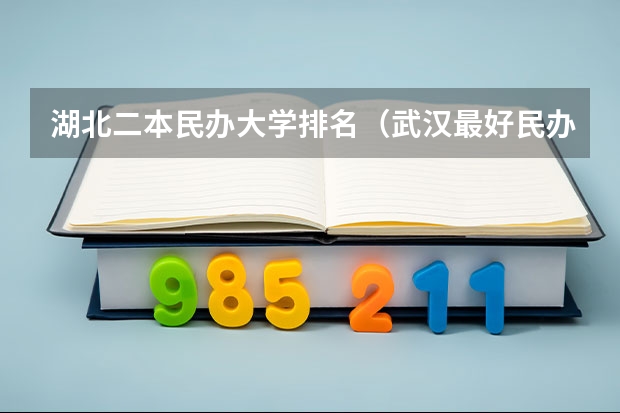 湖北二本民办大学排名（武汉最好民办二本）