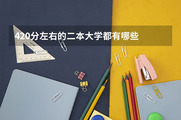 420分左右的二本大学都有哪些