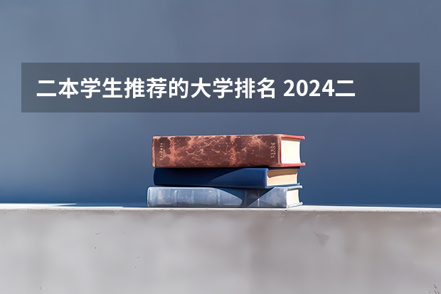 二本学生推荐的大学排名 2024二本大学最新排名