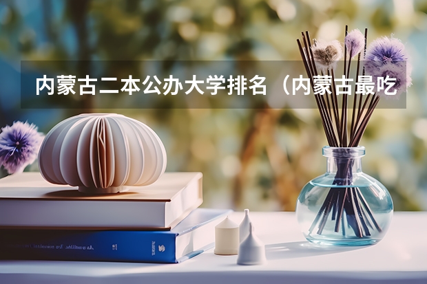 内蒙古二本公办大学排名（内蒙古最吃香的二本）