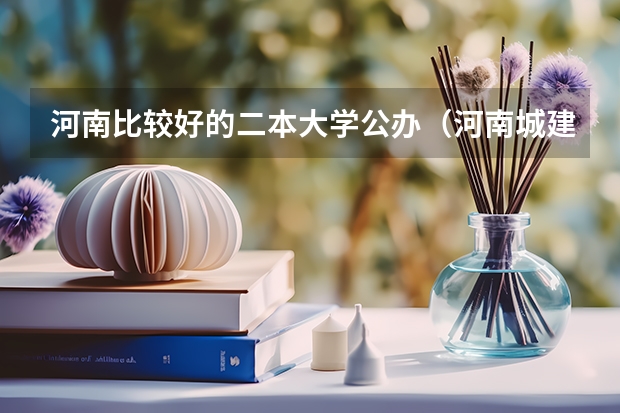河南比较好的二本大学公办（河南城建学院属二本还是三本，学费贵不贵）
