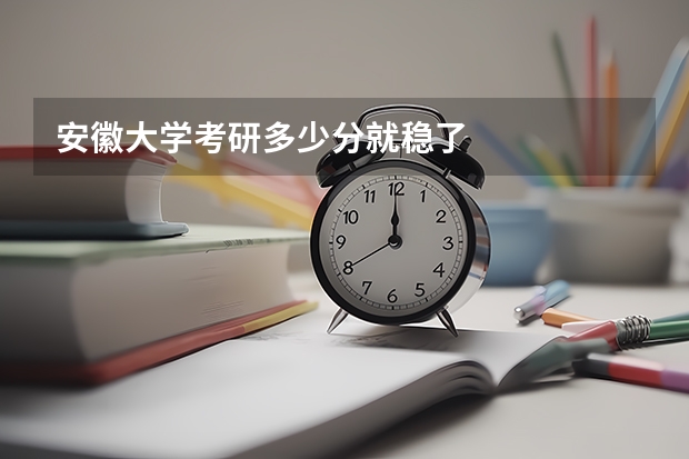 安徽大学考研多少分就稳了