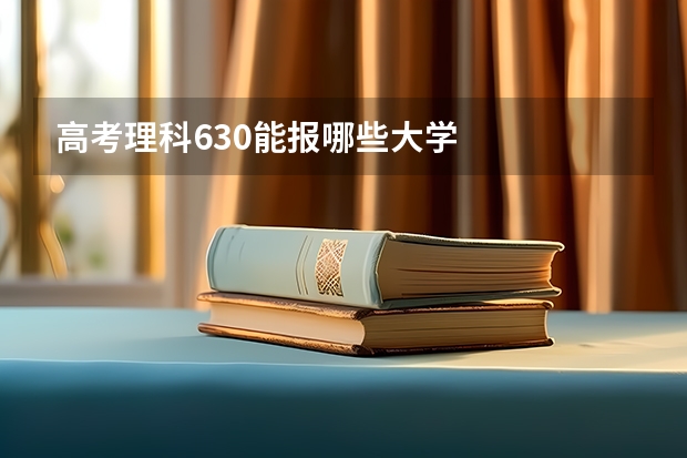高考理科630能报哪些大学