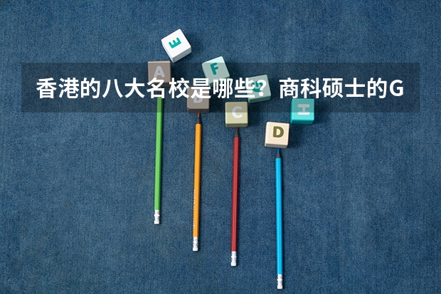 香港的八大名校是哪些？商科硕士的GPA要求一般是多少？