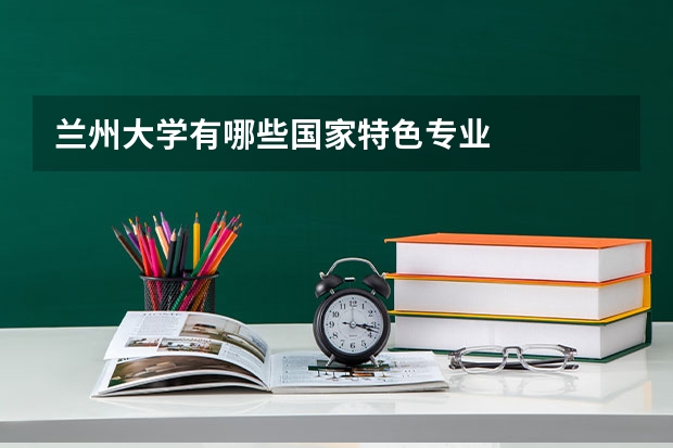 兰州大学有哪些国家特色专业