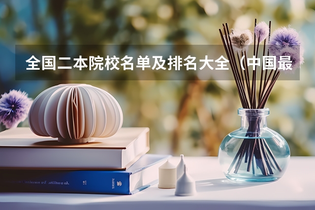 全国二本院校名单及排名大全（中国最好的二本院校排名及分数线）