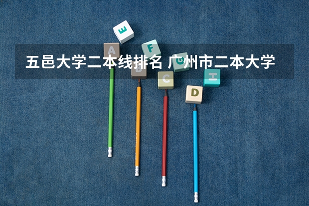 五邑大学二本线排名 广州市二本大学排名及分数线